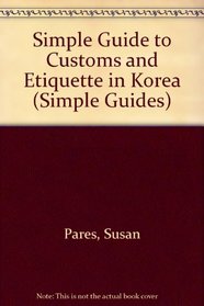 Simple Guide to Customs & Etiquette in Korea (Simple Guides: Customs and Etiquette)