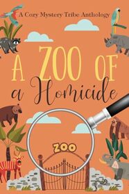 A Zoo of a Homicide (A Cozy Mystery Tribe Anthology)