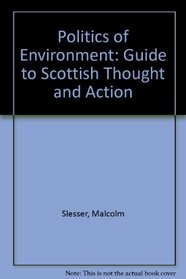 The politics of environment: including a guide to Scottish thought and action