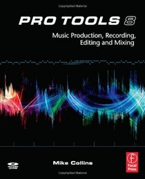 Pro Tools 8: Music  Production, Recording,  Editing and Mixing