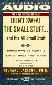 Don't Sweat the  Small Stuff...And It's All Small Stuff : Simple Ways to Keep the Little Things From Taking Over Your Life
