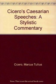 Cicero's Caesarian Speeches: A Stylistic Commentary