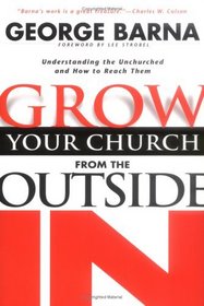 Grow Your Church from the Outside in: Understanding the Unchurched and How to Reach Them
