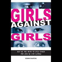 Girls Against Girls: Why Girls Are Cruel to Each Other and How We Can Stop