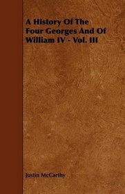 A History Of The Four Georges And Of William IV - Vol. III