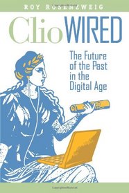 Clio Wired: The Future of the Past in the Digital Age