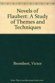 The Novels of Flaubert: A Study of Themes and Techniques