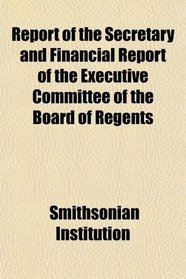 Report of the Secretary and Financial Report of the Executive Committee of the Board of Regents