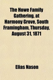 The Howe Family Gathering, at Harmony Grove, South Framingham, Thursday, August 31, 1871