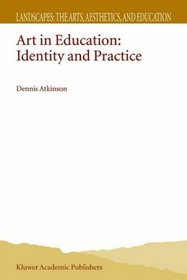 Art in Education: Identity and Practice (Landscapes: the Arts, Aesthetics, and Education)