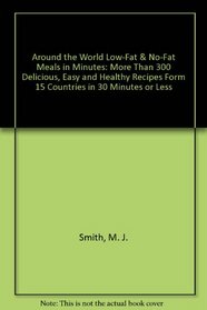 Around the World Low-Fat  No-Fat Meals in Minutes: More Than 300 Delicious, Easy and Healthy Recipes Form 15 Countries in 30 Minutes or Less