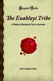 The Euahlayi Tribe: A Study of Aboriginal Life in Australia (Forgotten Books)