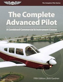 The Complete Advanced Pilot: A Combined Commercial & Instrument Course (The Complete Pilot series)