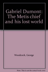 Gabriel Dumont: The Metis chief and his lost world