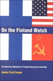 On the Finland Watch: An American Diplomat in Finland During the Cold War