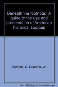 Beneath the footnote;: A guide to the use and preservation of American historical sources