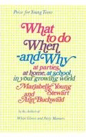 What to Do When and Why: At School, at Parties, at Home, in Your Growing World