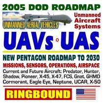 2005 DOD Unmanned Aerial Vehicles (UAVs) and Unmanned Aircraft Systems (UAS) U.S. Military Roadmap 2005 - 2030, Predator, Hunter, Airships, J-UCAS, X-45, Drones (Ring-bound)