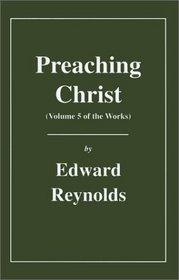 Preaching Christ, Volume 5 of the Works (The Works of Edward Reynolds)
