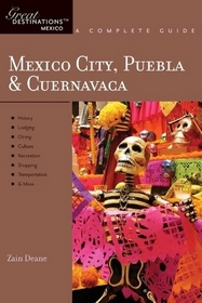 Mexico City, Puebla & Cuernavaca: Great Destinations Mexico: A Complete Guide (Great Destinations)