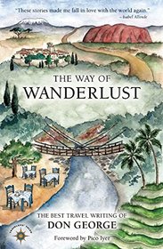 The Way of Wanderlust: The Best Travel Writing of Don George (Travelers' Tales)