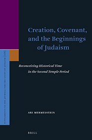 Creation, Covenant, and the Beginnings of Judaism: Reconceiving Historical Time in the Second Temple Period (Supplements to the Journal for the Study of Judaism)