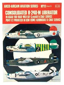 Consolidated B-24D-M Liberator in USAAF-RAF-RAAF-MLD-IAF-CzechAF & CNAF service, PB4Y-1/2 Privateer in USN-USMC-Aeronavale & CNAF service (Arco-Aircam aviation series, no. 11)