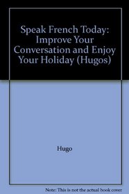 Speak French Today: Improve Your Conversation and Enjoy Your Holiday (Hugos)