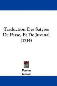 Traduction Des Satyres De Perse, Et De Juvenal (1714) (French Edition)