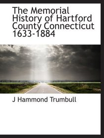 The Memorial History of Hartford County Connecticut 1633-1884