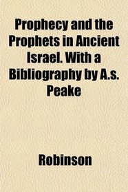 Prophecy and the Prophets in Ancient Israel. With a Bibliography by A.s. Peake