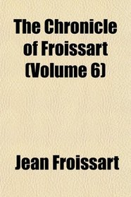 The Chronicle of Froissart (Volume 6)