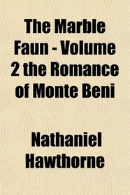 The Marble Faun - Volume 2 the Romance of Monte Beni