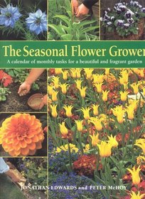 The Seasonal Flower Grower: A Calendar of Monthly Tasks for a Beautiful and Productive Garden