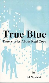 True Blue: True Stories About Real Cops