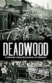 Deadwood: A History from Beginning to Present (Old West)
