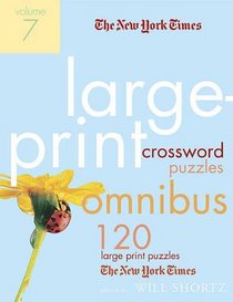 The New York Times Large-Print Crossword Puzzle Omnibus Volume 7: 120 Large-Print Puzzles from the Pages of The New York Times (New York Times Large-Print Crossword Puzzle Omnibus)