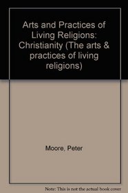 Arts and Practices of Living Religions: Christianity (The arts & practices of living religions)