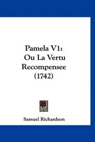 Pamela V1: Ou La Vertu Recompensee (1742) (French Edition)