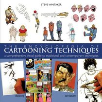 Encyclopedia of Cartooning Techniques : A Comprehensive Visual Guide to Traditional and Contemporary Techniques