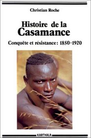 Histoire de la Casamance: Conquete et resistance, 1850-1920 (Hommes et societes) (French Edition)