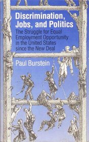 Discrimination, Jobs, and Politics: The Struggle for Equal Employment Opportunity in the United States Since the New Deal