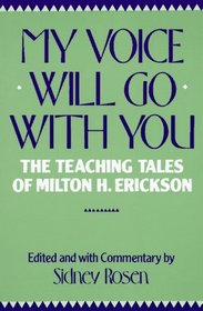 My Voice Will Go With You: The Teaching Tales of Milton H. Erickson, M.D.