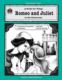 A Guide for Using Romeo and Juliet in the Classroom : Based On the Novel Written by William Shakespeare
