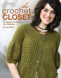 The Crochet Closet: 15 Designs to Enhance Your Wardrobe (Leisure Arts #4800)