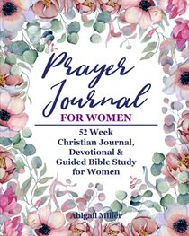 Prayer Journal For Women: 52 Week Christian Journal, Devotional & Guided Bible Study for Women