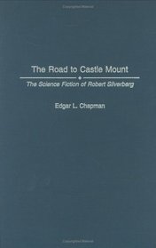 The Road to Castle Mount : The Science Fiction of Robert Silverberg (Contributions to the Study of Science Fiction and Fantasy)