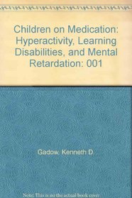 Children on Medication: Hyperactivity, Learning Disabilities, and Mental Retardation
