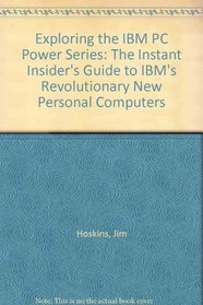 Exploring the IBM PC Power Series: The Instant Insider's Guide to IBM's Revolutionary New Personal Computers
