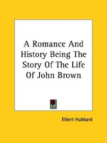 A Romance and History Being the Story of the Life of John Brown